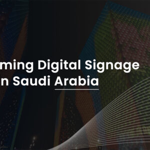 Digitizing the Kingdom: The Booming Digital Signage Market in Saudi Arabia