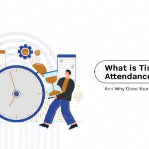 What is Time and Attendance Tracking? And Why Does Your Business Need It?